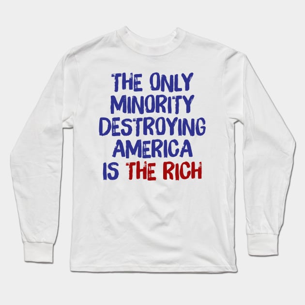 The Only Minority Destroying America Is The Rich Long Sleeve T-Shirt by DankFutura